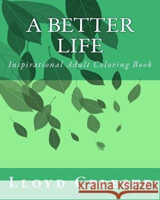 A Better Life: Inspirational Adult Coloring Book MR Lloyd E. Celeste 9781533478689 Createspace Independent Publishing Platform - książka