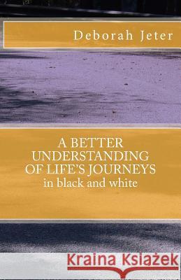 A BETTER UNDERSTANDING OF LIFE'S JOURNEYS in black and white Jeter, Deborah 9780692822067 Deborah H. Jeter - książka