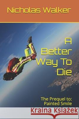 A Better Way To Die: The Prequel to: Painted Smile Nicholas Walker 9781520318752 Independently Published - książka