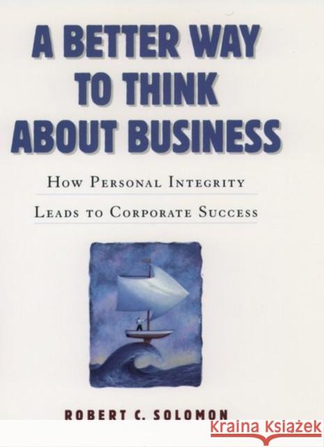 A Better Way to Think about Business: How Personal Integrity Leads to Corporate Success Solomon, Robert C. 9780195112382 Oxford University Press - książka