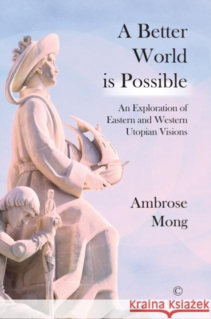 A Better World Is Possible: An Exploration of Utopian Visions Ambrose Mong 9780227176924 James Clarke Company - książka
