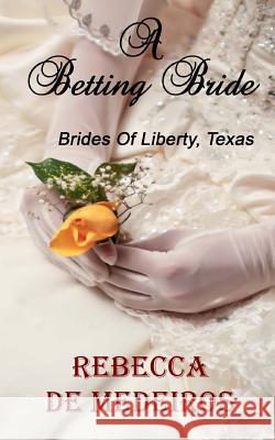 A Betting Bride: Brides Of Liberty, Texas De Medeiros, Rebecca 9781482724332 Createspace - książka