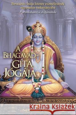 A Bhagavad-g?ta j?g?ja (The Yoga of the Bhagavad Gita - Hungarian) Paramahansa Yogananda 9781685682033 Self-Realization Fellowship - książka
