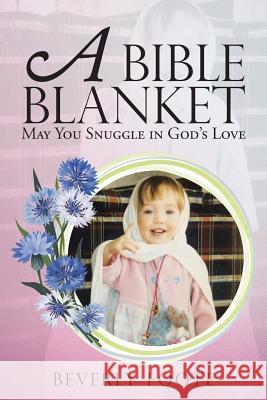 A Bible Blanket: May You Snuggle in God's Love Beverly Foote 9781512786910 WestBow Press - książka