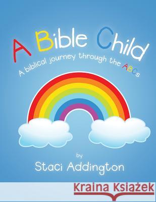 A Bible Child: A biblical journey through the ABC's Addington, Staci 9781490837864 WestBow Press - książka