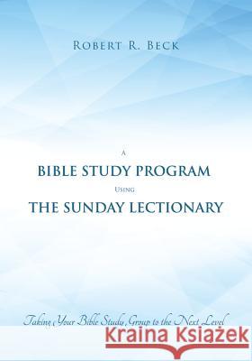 A Bible Study Program Using the Sunday Lectionary: Taking Your Bible Study Group to the Next Level Beck, Robert R. 9781625644558 Resource Publications (OR) - książka