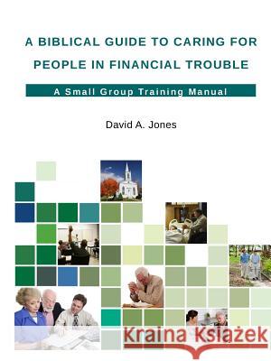 A Biblical Guide to Caring for People in Financial Trouble Pastor David A. Jones 9781312987159 Lulu.com - książka