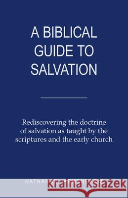 A Biblical Guide to Salvation: Rediscovering the Doctrine of Salvation as Taught by the Scriptures and the Early Church Nathanael Armendariz 9781973668824 WestBow Press - książka