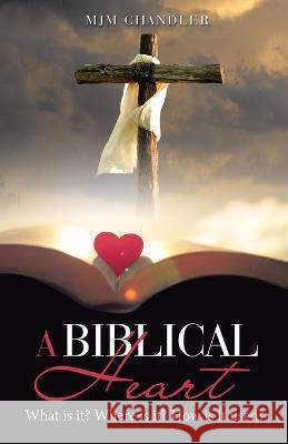 A Biblical Heart: What Is It? Where Is It? How Is It Used? Mjm Chandler 9781664281912 WestBow Press - książka