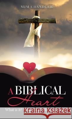 A Biblical Heart: What Is It? Where Is It? How Is It Used? Mjm Chandler 9781664281929 WestBow Press - książka