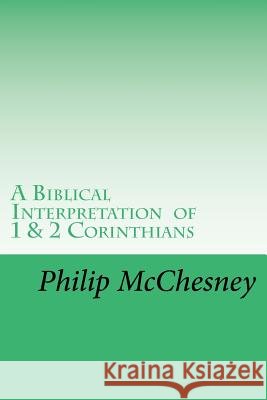 A Biblical Interpretation of 1 & 2 Corinthians Philip E McChesney 9781979377188 Createspace Independent Publishing Platform - książka