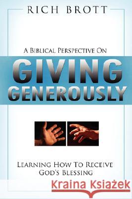 A Biblical Perspective on Giving Generously: Learning How to Receive God's Blessing Rich Brott 9781601850027 ABC Book Publishing - książka