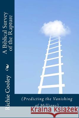A Biblical Survey of the Rapture (Predicting the Vanishing of Millions) Richie Cooley 9781537288284 Createspace Independent Publishing Platform - książka
