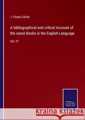 A bibliographical and critical Account of the rarest Books in the English Language: Vol. IV J. Payne Collier 9783752576108 Salzwasser-Verlag - książka