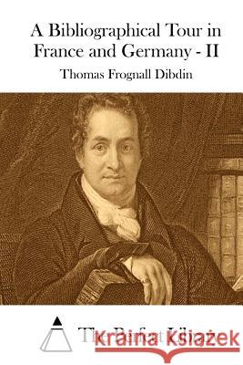 A Bibliographical Tour in France and Germany - II Thomas Frognall Dibdin The Perfect Library 9781511757591 Createspace - książka