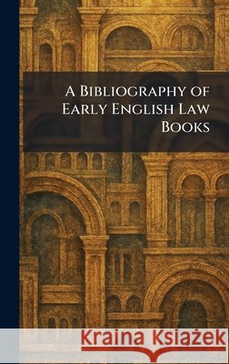 A Bibliography of Early English Law Books Harvard University Press 9781025494111 Tradd Street Press - książka