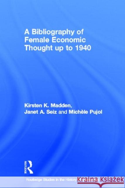 A Bibliography of Female Economic Thought up to 1940 Kirsten Madden Michele Pujol Janet Seiz 9780415646079 Routledge - książka