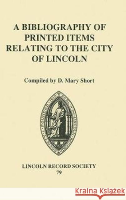 A Bibliography of Printed Items Relating to the City of Lincoln D. Mary Short 9780901503527 Lincoln Record Society - książka