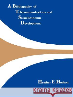 A Bibliography of Telecommunications and Socio-Economic Development Heather Hudson 9780890062883 Artech House Publishers - książka