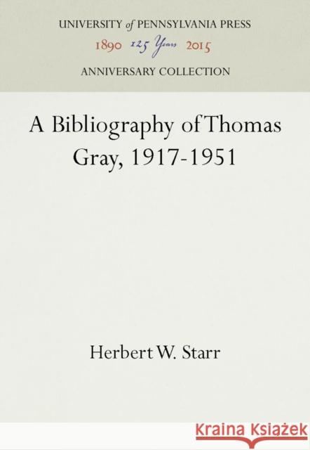 A Bibliography of Thomas Gray, 1917-1951 Herbert W. Starr   9781512813852 University of Pennsylvania Press - książka