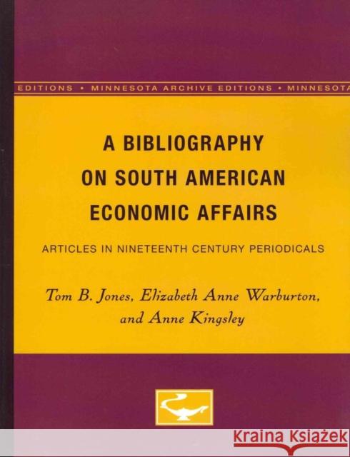 A Bibliography on South American Economic Affairs: Articles in Nineteenth Century Periodicals Tom Jones Elizabeth Warburton Anne Kingsley 9780816601103 University of Minnesota Press - książka