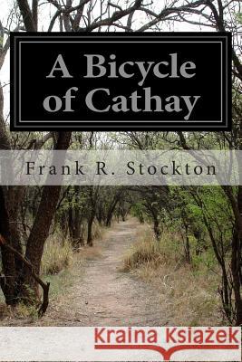 A Bicycle of Cathay Frank R. Stockton 9781499563900 Createspace - książka