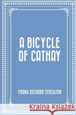 A Bicycle of Cathay Frank Richard Stockton 9781523825363 Createspace Independent Publishing Platform - książka