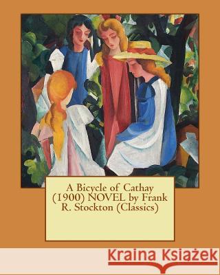 A Bicycle of Cathay (1900) NOVEL by Frank R. Stockton (Classics) Stockton, Frank R. 9781530045273 Createspace Independent Publishing Platform - książka