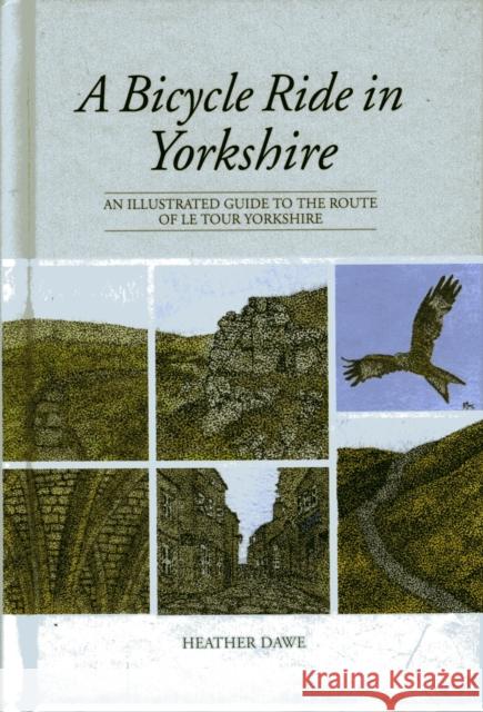 A Bicycle Ride in Yorkshire: An illustrated guide to the route of Le Tour Yorkshire Heather Dawe 9781906148911 Vertebrate Publishing Ltd - książka