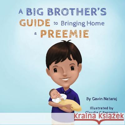 A Big Brother\'s Guide to Bringing Home a Preemie Gavin Nataraj Claudie C. Bergeron 9781667884608 Bookbaby - książka