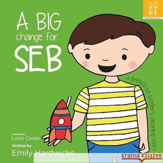 A big change for Seb: a breastfed toddler's weaning story Emily Hardwicke 9781909515338 Fiona Woodhead - książka