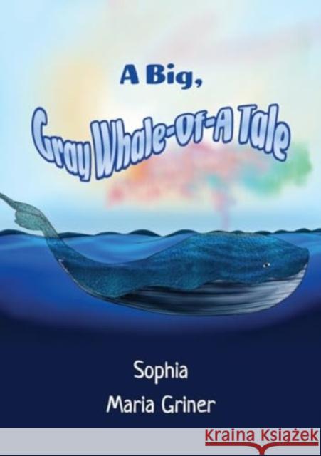 A Big, Gray Whale-Of-A Tale Sophia Maria Griner 9781838756888 Pegasus Elliot Mackenzie Publishers - książka