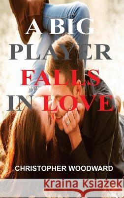 A Big Time Player Falls in Love Christopher Woodward 9781804347768 Christopher Woodward - książka