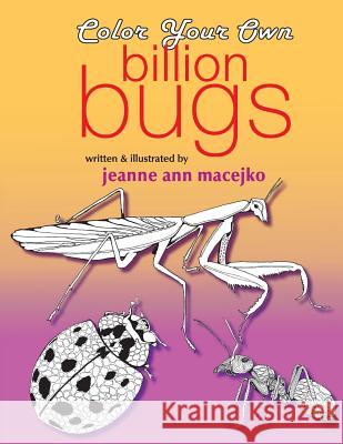 A Billion Bugs: Color Your Own Jeanne Ann Macejko Jeanne Ann Macejko 9781979172943 Createspace Independent Publishing Platform - książka