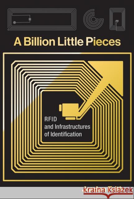 A Billion Little Pieces: RFID and Infrastructures of Identification Jordan Frith 9780262551281 MIT Press - książka