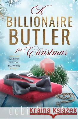 A Billionaire Butler for Christmas: A sweet enemies-to-lovers Christmas billionaire romance Dobi Daniels 9781958987025 Luxhaven Publishing - książka