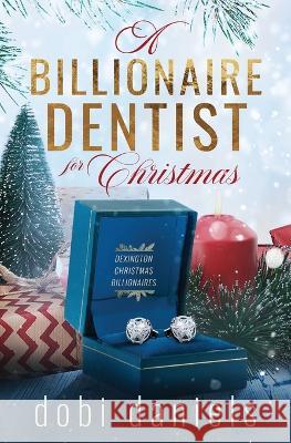 A Billionaire Dentist for Christmas: A sweet enemies-to-lovers Christmas billionaire romance Dobi Daniels   9781958987032 Luxhaven Publishing - książka