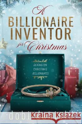 A Billionaire Inventor for Christmas: A sweet second chance Christmas billionaire romance Dobi Daniels   9781958987018 Luxhaven Publishing - książka