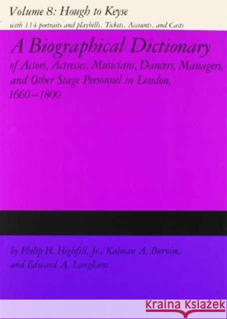 A Biographical Dictionary of Actors, Volume 8, Hough to Keyse: Actresses, Musicians, Dancers, Managers, and Other Stage Personnel in London, 1660-1800 Highfill, Philip H. 9780809309191 Southern Illinois University Press - książka
