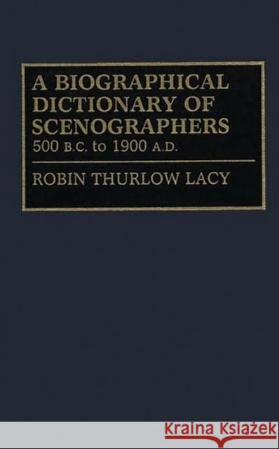 A Biographical Dictionary of Scenographers: 500 B.C. to 1900 A.D. Lacy, Robin 9780313274299 Greenwood Press - książka