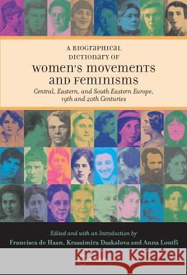 A Biographical Dictionary of Women's Movements and Feminisms: Central, Eastern, and South Eastern Europe, 19th and 20th Centuries Francisca DeHaan Krassimira Daskalova Anna Loutfi 9789637326394 Central European University Press - książka