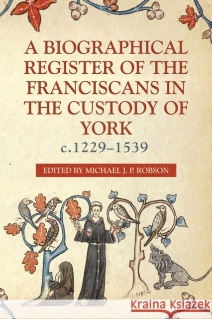 A Biographical Register of the Franciscans in the Custody of York, C.1229-1539 Michael J. P. Robson 9780993238390 Yorkshire Archaeological Society - książka