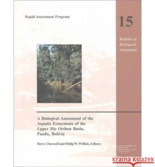 A Biological Assessment of the Aquatic Ecosystems of the Upper Rio Orthon Basin, Pando, Bolivia, Volume 15: Rapid Assessment Program, Volume 15 Chernoff, Barry 9781881173304 Conservation International - książka