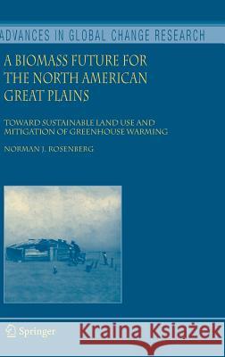 A Biomass Future for the North American Great Plains: Toward Sustainable Land Use and Mitigation of Greenhouse Warming Rosenberg, Norman J. 9781402056000 Springer - książka