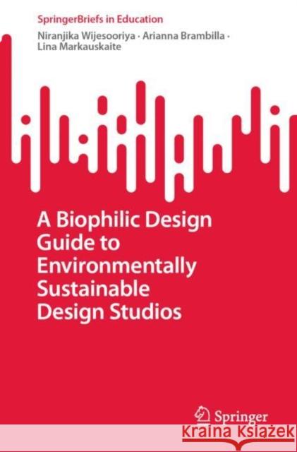 A Biophilic Design Guide to Environmentally Sustainable Design Studios Niranjika Wijesooriya Arianna Brambilla Lina Markauskaite 9789811944277 Springer - książka