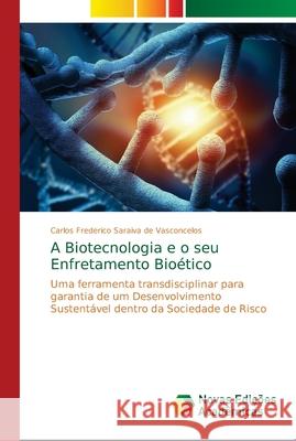 A Biotecnologia e o seu Enfretamento Bioético Saraiva de Vasconcelos, Carlos Frederico 9786139698622 Novas Edicioes Academicas - książka
