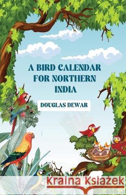 A Bird Calendar For Northern India Douglas Dewar   9789357489614 Double 9 Books - książka
