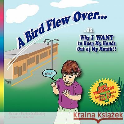 A Bird Flew Over...: ...OR, Why I WANT to Keep My Hands Out of My Mouth Porter-McShirley, Noname 9781935710028 Rifll Publishing, Inc. - książka