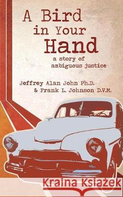 A Bird In Your Hand: A Story of Ambiguous Justice Jeffrey Alan John, Frank L Johnson 9781632962225 Lucid Books - książka