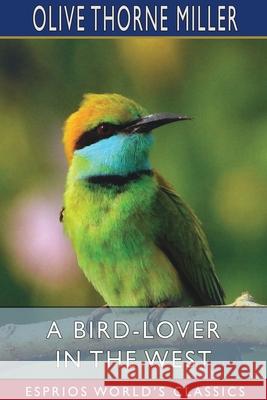 A Bird-Lover in the West (Esprios Classics) Olive Thorne Miller 9781006962615 Blurb - książka